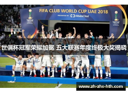 世俱杯冠军荣耀加冕 五大联赛年度终极大奖揭晓 世俱杯冠军荣耀加冕 五大联赛年度终极大奖揭晓