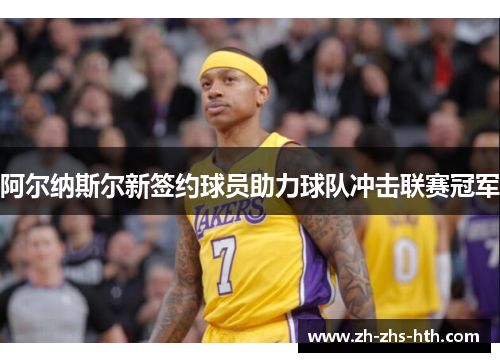 阿尔纳斯尔新签约球员助力球队冲击联赛冠军 阿尔纳斯尔新签约球员助力球队冲击联赛冠军