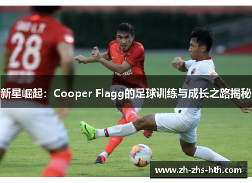 新星崛起:Cooper Flagg的足球训练与成长之路揭秘 新星崛起:Cooper Flagg的足球训练与成长之路揭秘